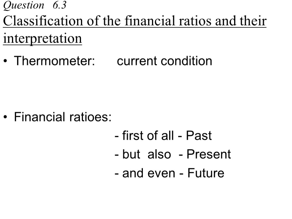 Question 6.3 Classification of the financial ratios and their interpretation Thermometer: current condition Financial